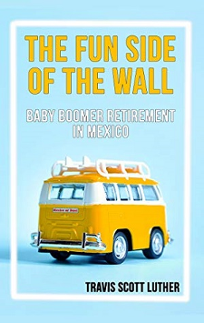 Baby Boomers Retiring In Mexico – The Fun Side Of The Wall